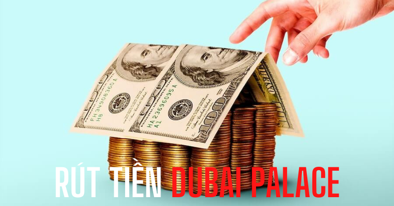 hướng dẫn rút tiền dubai palace dễ dàng và chi tiết 51 huong dan rut tien dubai palace