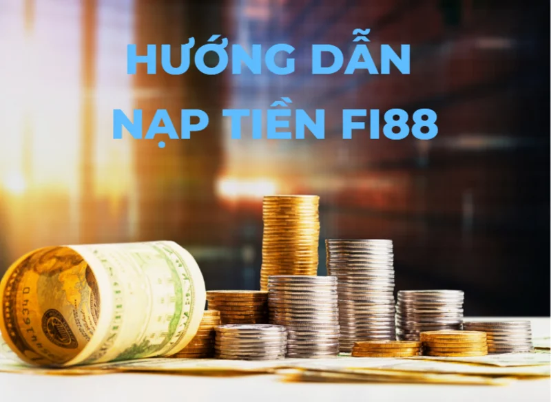 nạp tiền fi88: hướng dẫn đơn giản cho người mới 1 nạp tiền fi88