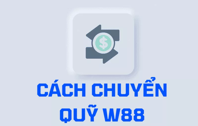 hướng dẫn chuyển quỹ w88: 03 bước đơn giản và dễ hiểu 1 chuyển quỹ w88