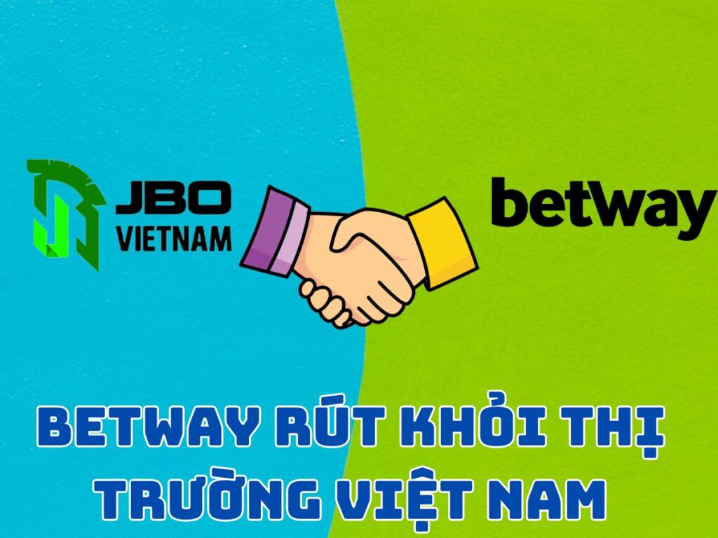 betway rút lui khỏi thị trường việt nam, sáp nhập jbo 13 betway sẽ chia tay thị trường việt nam trong thời gian đến