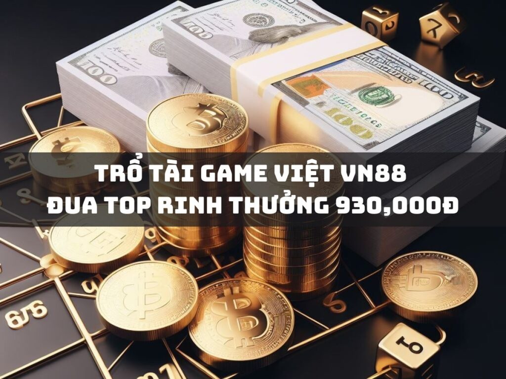 khám phá game việt vn88: đua top nhận thưởng 930,000đ 1 tro tai game viet vn88 dua top rinh thuong 930000d
