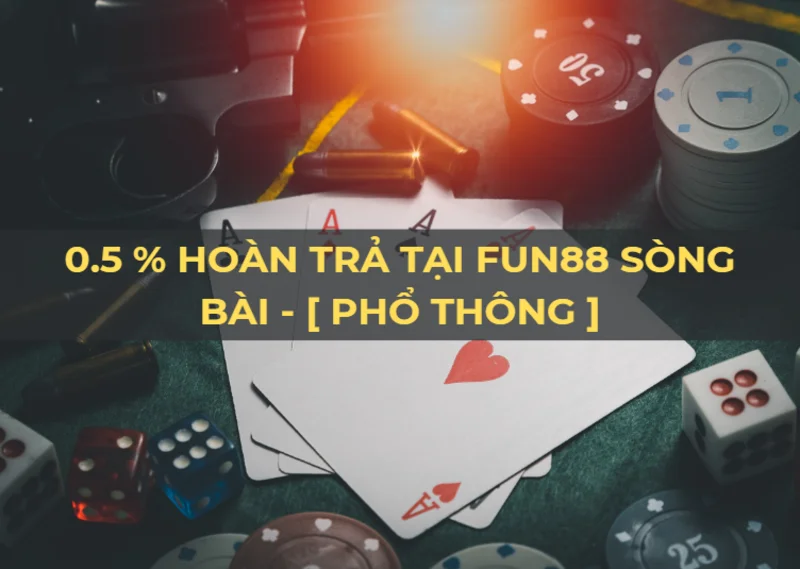 hoàn trả 0.5% không giới hạn tại sòng bài fun88 1 0 5 hoan tra khong gioi han tai song bai fun88 pho thong.png