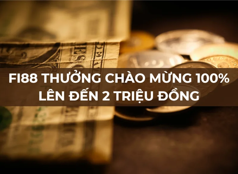 fi88: nhận thưởng chào mừng 100% tối đa 2 triệu đồng 1 fi88 thuong chao mung 100 len den 2 trieu dong.png