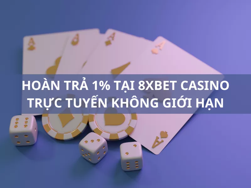 nhận hoàn trả 1% mỗi ngày tại 8xbet casino trực tuyến 1 hoan tra hang ngay 1 tai 8xbet casino truc tuyen khong gioi han.png
