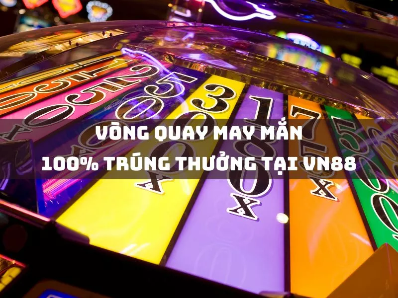 vong quay may man 100 trung thuong tai vn88.jpg